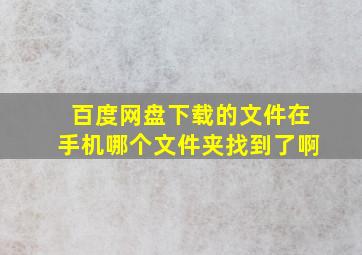 百度网盘下载的文件在手机哪个文件夹找到了啊