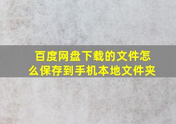 百度网盘下载的文件怎么保存到手机本地文件夹