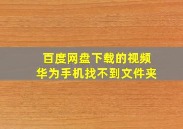 百度网盘下载的视频华为手机找不到文件夹