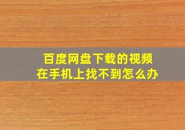 百度网盘下载的视频在手机上找不到怎么办