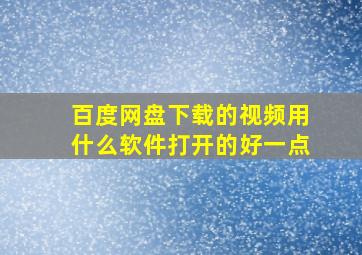 百度网盘下载的视频用什么软件打开的好一点