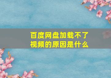 百度网盘加载不了视频的原因是什么