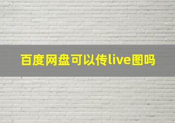 百度网盘可以传live图吗