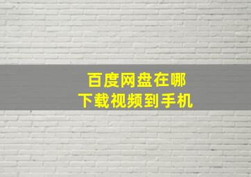 百度网盘在哪下载视频到手机