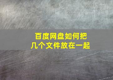 百度网盘如何把几个文件放在一起