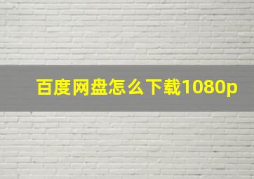 百度网盘怎么下载1080p