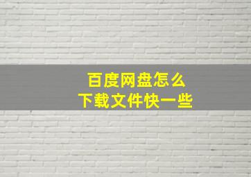 百度网盘怎么下载文件快一些