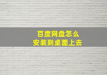 百度网盘怎么安装到桌面上去