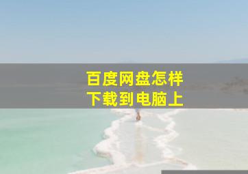 百度网盘怎样下载到电脑上