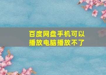 百度网盘手机可以播放电脑播放不了