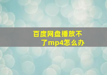 百度网盘播放不了mp4怎么办