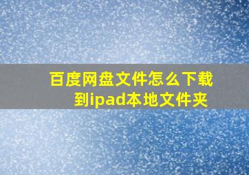 百度网盘文件怎么下载到ipad本地文件夹