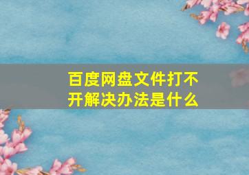 百度网盘文件打不开解决办法是什么