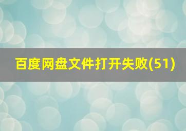 百度网盘文件打开失败(51)