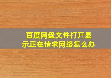 百度网盘文件打开显示正在请求网络怎么办