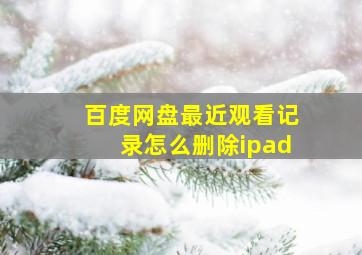 百度网盘最近观看记录怎么删除ipad