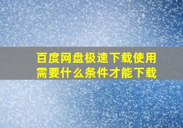 百度网盘极速下载使用需要什么条件才能下载