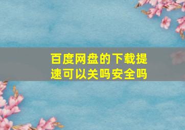 百度网盘的下载提速可以关吗安全吗