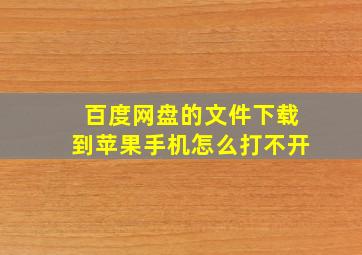 百度网盘的文件下载到苹果手机怎么打不开