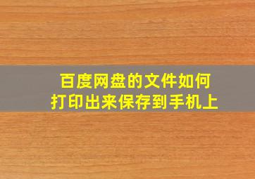 百度网盘的文件如何打印出来保存到手机上