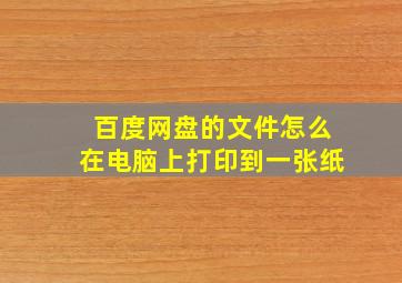 百度网盘的文件怎么在电脑上打印到一张纸