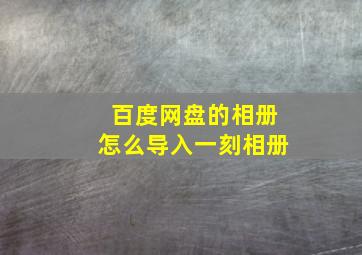 百度网盘的相册怎么导入一刻相册