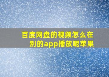 百度网盘的视频怎么在别的app播放呢苹果