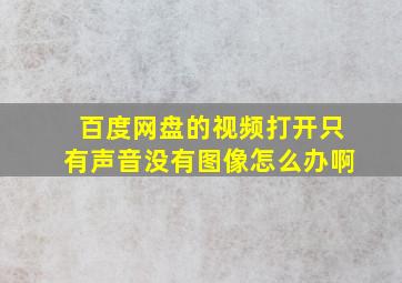 百度网盘的视频打开只有声音没有图像怎么办啊