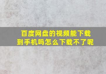 百度网盘的视频能下载到手机吗怎么下载不了呢