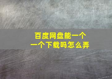 百度网盘能一个一个下载吗怎么弄