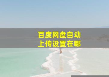 百度网盘自动上传设置在哪