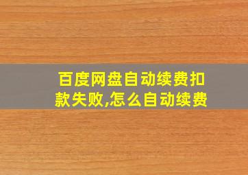 百度网盘自动续费扣款失败,怎么自动续费