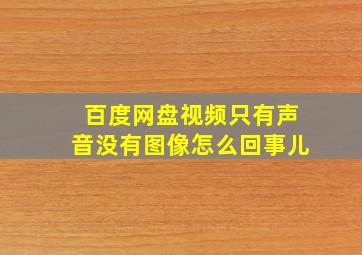 百度网盘视频只有声音没有图像怎么回事儿