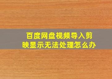 百度网盘视频导入剪映显示无法处理怎么办