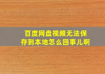 百度网盘视频无法保存到本地怎么回事儿啊