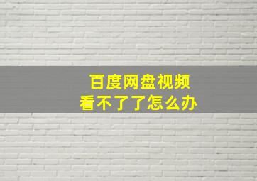 百度网盘视频看不了了怎么办