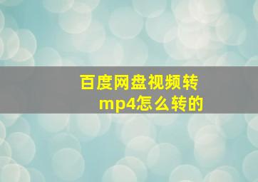 百度网盘视频转mp4怎么转的