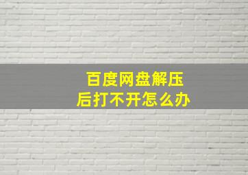 百度网盘解压后打不开怎么办