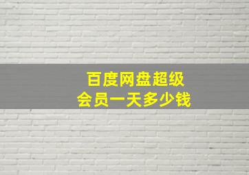 百度网盘超级会员一天多少钱