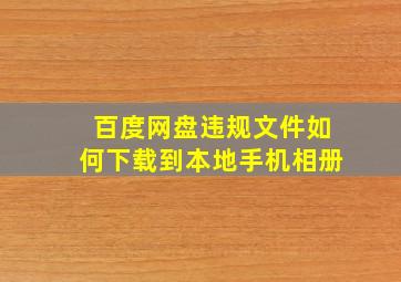 百度网盘违规文件如何下载到本地手机相册