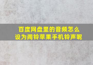 百度网盘里的音频怎么设为闹铃苹果手机铃声呢