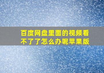 百度网盘里面的视频看不了了怎么办呢苹果版