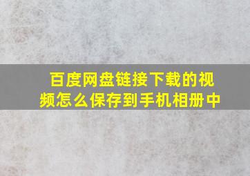 百度网盘链接下载的视频怎么保存到手机相册中