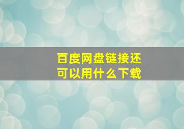 百度网盘链接还可以用什么下载