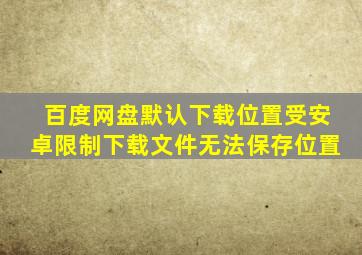 百度网盘默认下载位置受安卓限制下载文件无法保存位置