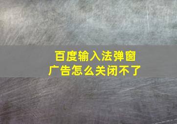 百度输入法弹窗广告怎么关闭不了