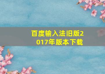 百度输入法旧版2017年版本下载