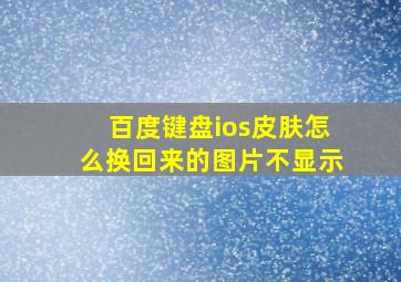 百度键盘ios皮肤怎么换回来的图片不显示