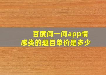 百度问一问app情感类的题目单价是多少