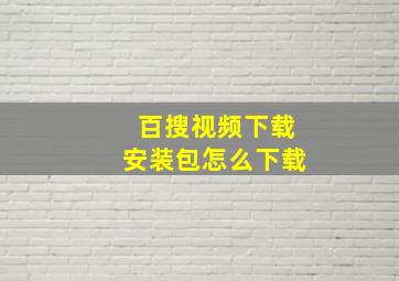 百搜视频下载安装包怎么下载